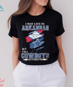 I May Live In Arkansas But I’m A Cowboys Fan Forever NFL Dallas Cowboys Shirt