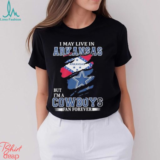 I May Live In Arkansas But I’m A Cowboys Fan Forever NFL Dallas Cowboys Shirt