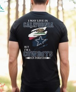 I May Live In California But I’m A Cowboys Fan Forever, NFL Dallas Cowboys T Shirt