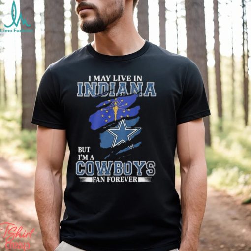 I May Live In Indiana But I’m A Cowboys Fan Forever, NFL Dallas Cowboys 2024 Shirt