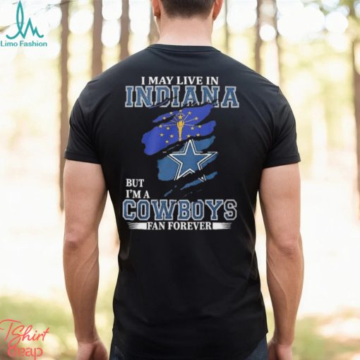 I May Live In Indiana But I’m A Cowboys Fan Forever, NFL Dallas Cowboys 2024 Shirt