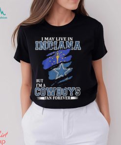 I May Live In Indiana But I’m A Cowboys Fan Forever, NFL Dallas Cowboys 2024 Shirt