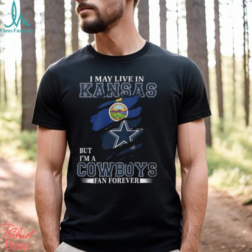 I May Live In Kansas But I’m A Cowboys Fan Forever, NFL Dallas Cowboys T Shirt