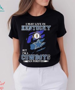 I May Live In Kentucky But I’m A Cowboys Fan Forever, NFL Dallas Cowboys 2024 Shirt