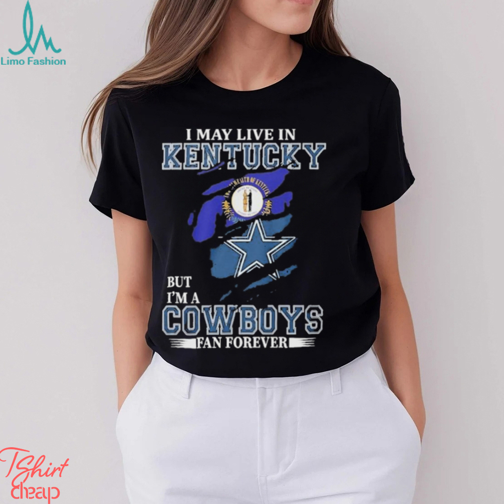I May Live In Kentucky But I’m A Cowboys Fan Forever, NFL Dallas Cowboys 2024 Shirt I May Live In Kentucky But I’m A Cowboys Fan Forever, NFL Dallas Cowboys 2024 Shirt