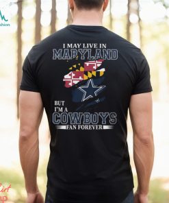 I May Live In Maryland But I’m A Cowboys Fan Forever, NFL Dallas Cowboys T Shirt
