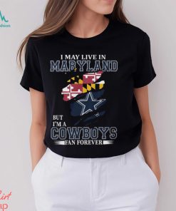 I May Live In Maryland But I’m A Cowboys Fan Forever, NFL Dallas Cowboys T Shirt
