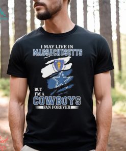 I May Live In Massachusetts But I’m A Cowboys Fan Forever NFL Dallas Cowboys Shirt