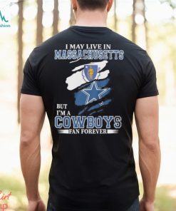 I May Live In Massachusetts But I’m A Cowboys Fan Forever NFL Dallas Cowboys Shirt