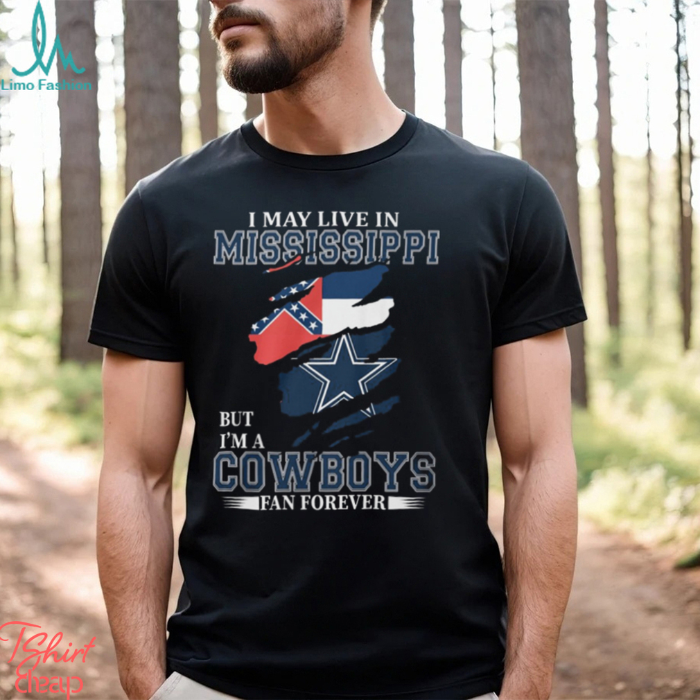 I May Live In Mississippi But I’m A Cowboys Fan Forever, NFL Dallas Cowboys T Shirt I May Live In Mississippi But I’m A Cowboys Fan Forever, NFL Dallas Cowboys T Shirt