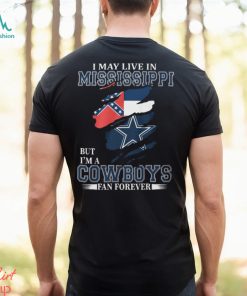 I May Live In Mississippi But I’m A Cowboys Fan Forever, NFL Dallas Cowboys T Shirt