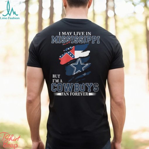 I May Live In Mississippi But I’m A Cowboys Fan Forever, NFL Dallas Cowboys T Shirt