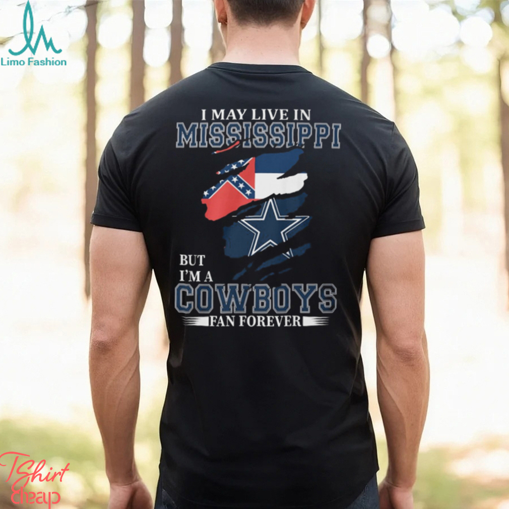 I May Live In Mississippi But I’m A Cowboys Fan Forever, NFL Dallas Cowboys T Shirt I May Live In Mississippi But I’m A Cowboys Fan Forever, NFL Dallas Cowboys T Shirt