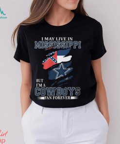 I May Live In Mississippi But I’m A Cowboys Fan Forever, NFL Dallas Cowboys T Shirt