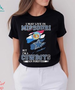 I May Live In Missouri But I’m A Cowboys Fan Forever, NFL Dallas Cowboys 2024 Shirt