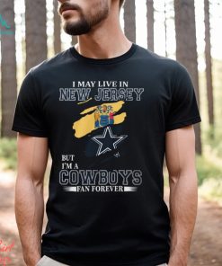 I May Live In New Jersey But I’m A Cowboys Fan Forever, NFL Dallas Cowboys T Shirt