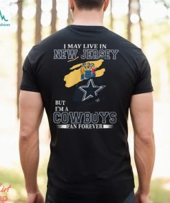 I May Live In New Jersey But I’m A Cowboys Fan Forever, NFL Dallas Cowboys T Shirt