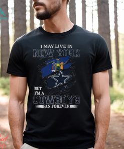 I May Live In New York But I’m A Nfl Dallas Cowboys Fan Forever 2024 T shirt