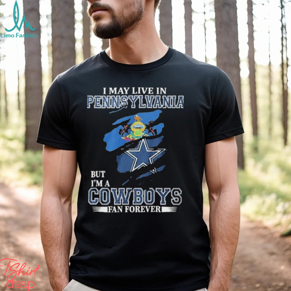 I May Live In Pennsylvania But I’m A Cowboys Fan Forever, NFL Dallas Cowboys 2024 Shirt I May Live In Pennsylvania But I’m A Cowboys Fan Forever, NFL Dallas Cowboys 2024 Shirt