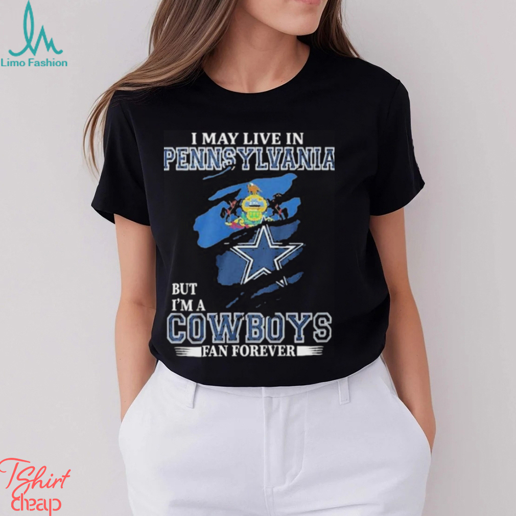 I May Live In Pennsylvania But I’m A Cowboys Fan Forever, NFL Dallas Cowboys 2024 Shirt I May Live In Pennsylvania But I’m A Cowboys Fan Forever, NFL Dallas Cowboys 2024 Shirt