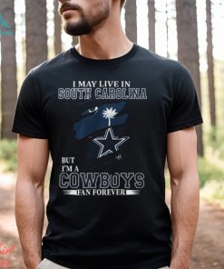 I May Live In South Carolina But I’m A Cowboys Fan Forever, NFL Dallas Cowboys T Shirt