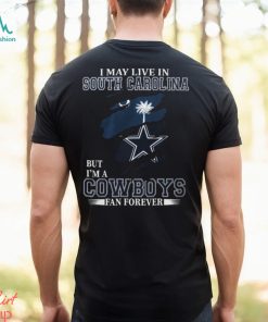 I May Live In South Carolina But I’m A Cowboys Fan Forever, NFL Dallas Cowboys T Shirt, hoodie, sweater, long sleeve and tank top I May Live In South Carolina But I’m A Cowboys Fan Forever, NFL Dallas Cowboys T Shirt