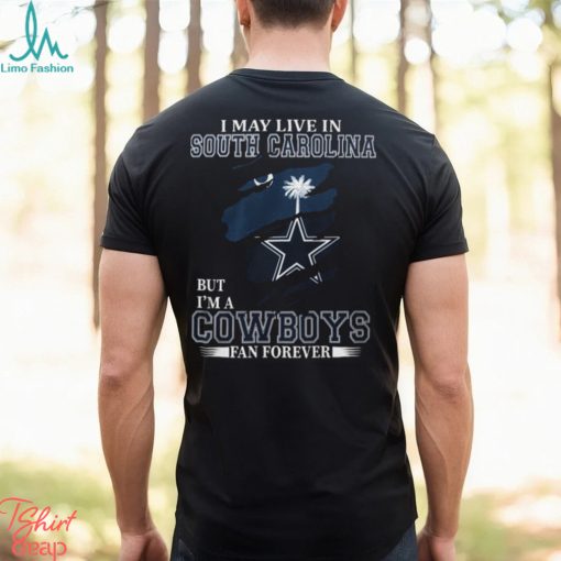 I May Live In South Carolina But I’m A Cowboys Fan Forever, NFL Dallas Cowboys T Shirt