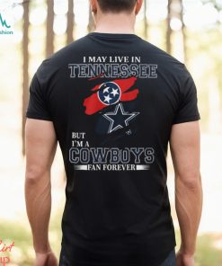 I May Live In Tennessee But I’m A Cowboys Fan Forever, NFL Dallas Cowboys T Shirt