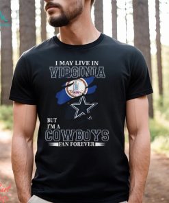 I May Live In Virginia But I’m A Cowboys Fan Forever, NFL Dallas Cowboys T Shirt