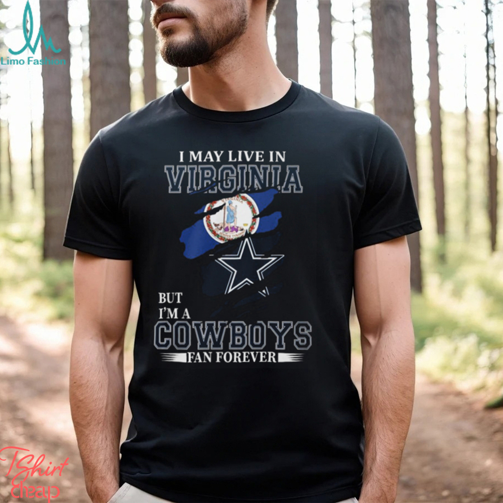 I May Live In Virginia But I’m A Cowboys Fan Forever, NFL Dallas Cowboys T Shirt I May Live In Virginia But I’m A Cowboys Fan Forever, NFL Dallas Cowboys T Shirt