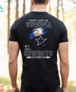 I May Live In Virginia But I’m A Cowboys Fan Forever, NFL Dallas Cowboys T Shirt