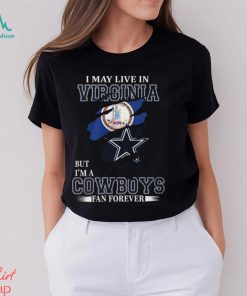 I May Live In Virginia But I’m A Cowboys Fan Forever, NFL Dallas Cowboys T Shirt