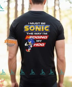 I Must Be Sonic Hedging My Hog Shirt