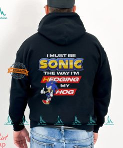 I Must Be Sonic Hedging My Hog Shirt