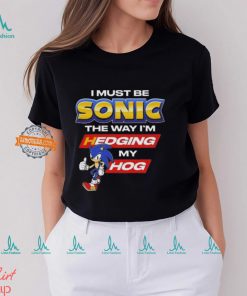 I Must Be Sonic Hedging My Hog Shirt