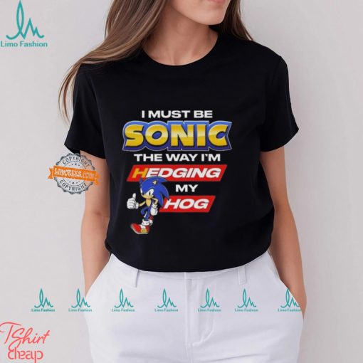 I Must Be Sonic Hedging My Hog Shirt
