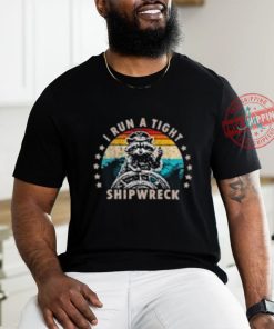 I Run A Tight Shipwreck T Shirts