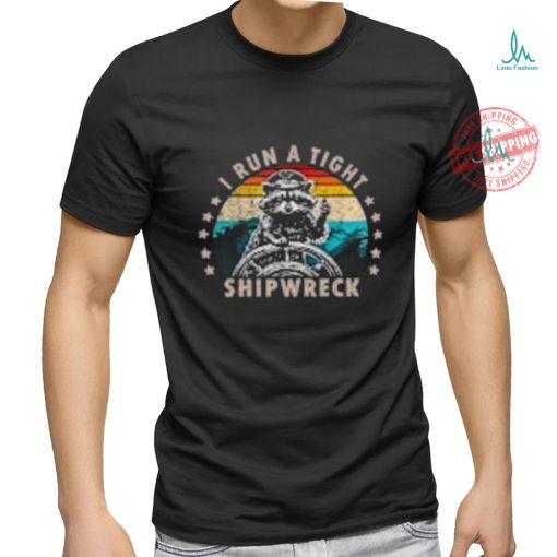 I Run A Tight Shipwreck T Shirts
