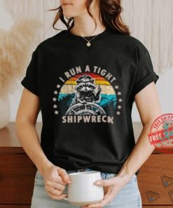 I Run A Tight Shipwreck T Shirts