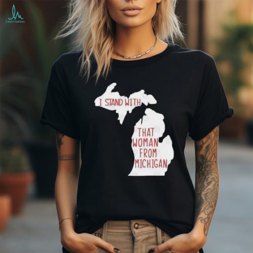 I Stand With That Woman From Michigan T shirt