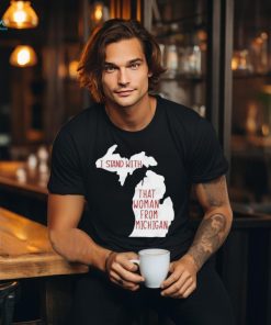 I Stand With That Woman From Michigan T shirt
