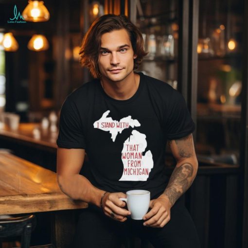 I Stand With That Woman From Michigan T shirt