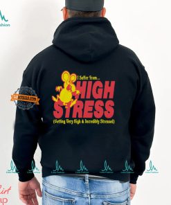 I Suffer From High Stress Getting Very High And Incredible Stressed Shirt