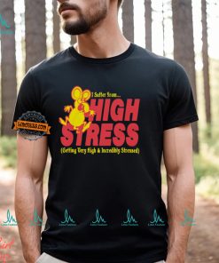 I Suffer From High Stress Getting Very High And Incredible Stressed Shirt