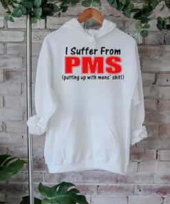 I Suffer From Pms Putting Up With Mens Shit Shirt