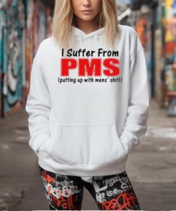 I Suffer From Pms Putting Up With Mens Shit Shirt