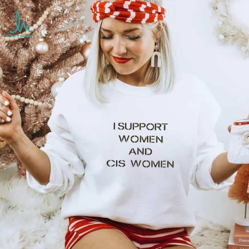 I Support Women And Cis Women Shirt