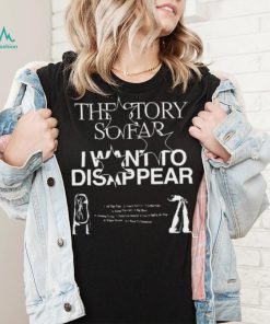 I Want To Disappear The Story So Far Shirts, hoodie, sweater, long sleeve and tank top I Want To Disappear The Story So Far Shirts