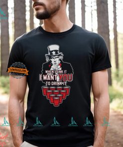 I Want YOU to Drink It Shirt