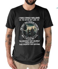 I Was Once Willing To Give My Life Tshirt